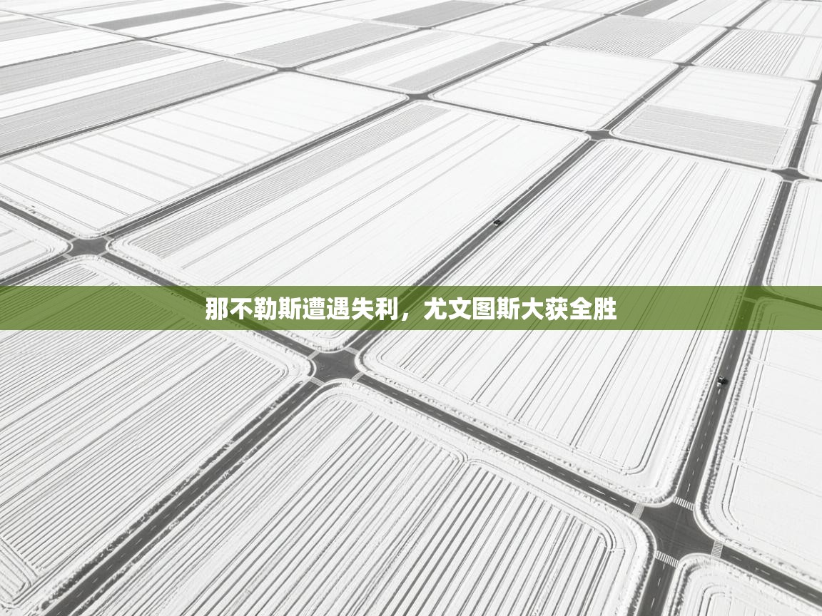 那不勒斯遭遇失利，尤文图斯大获全胜  第1张