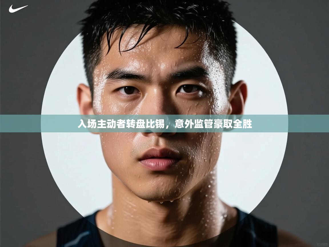 入场主动者转盘比锡，意外监管豪取全胜  第2张