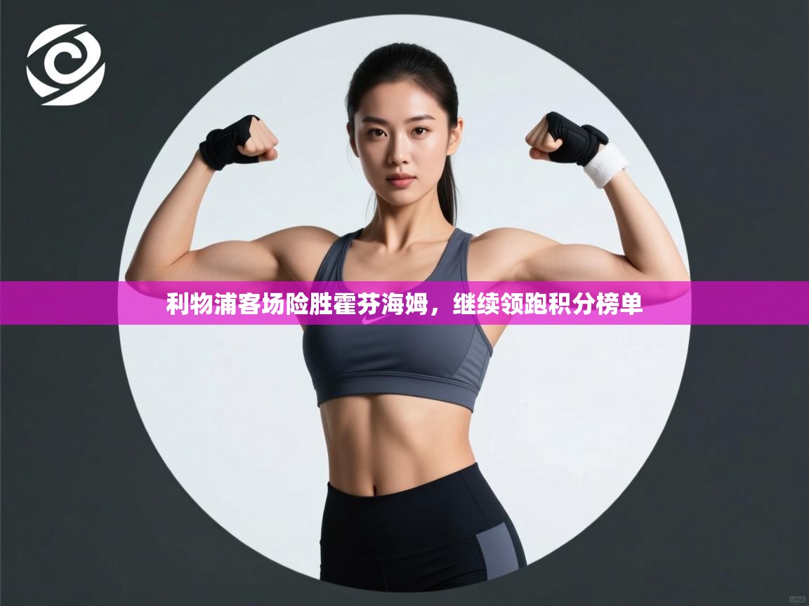 利物浦客场险胜霍芬海姆，继续领跑积分榜单  第1张