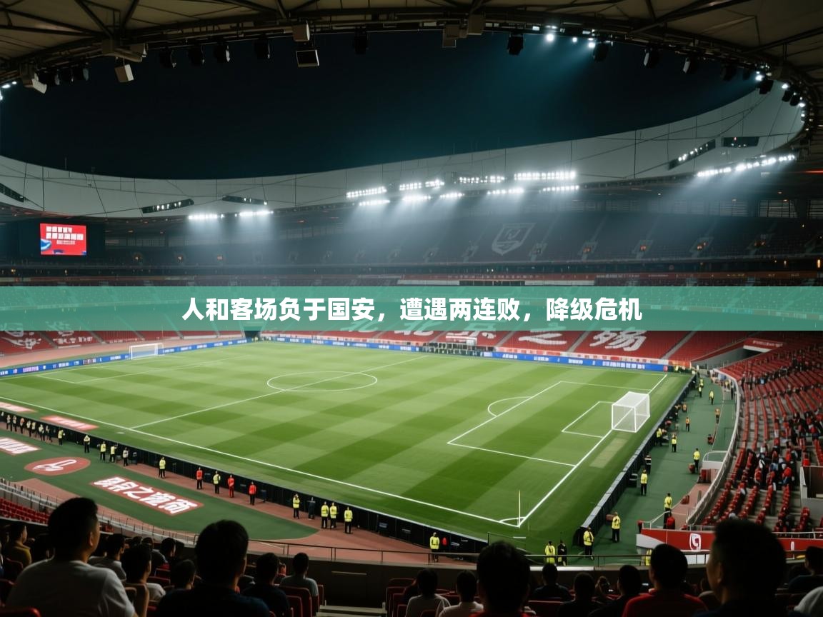 人和客场负于国安，遭遇两连败，降级危机  第1张
