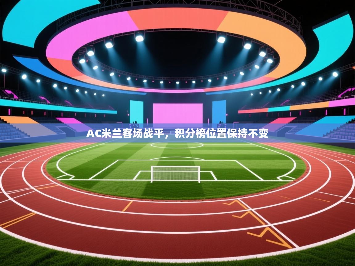 AC米兰客场战平，积分榜位置保持不变  第2张