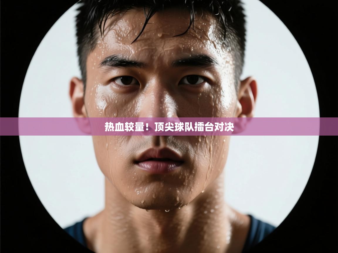 热血较量!顶尖球队擂台对决 第2张