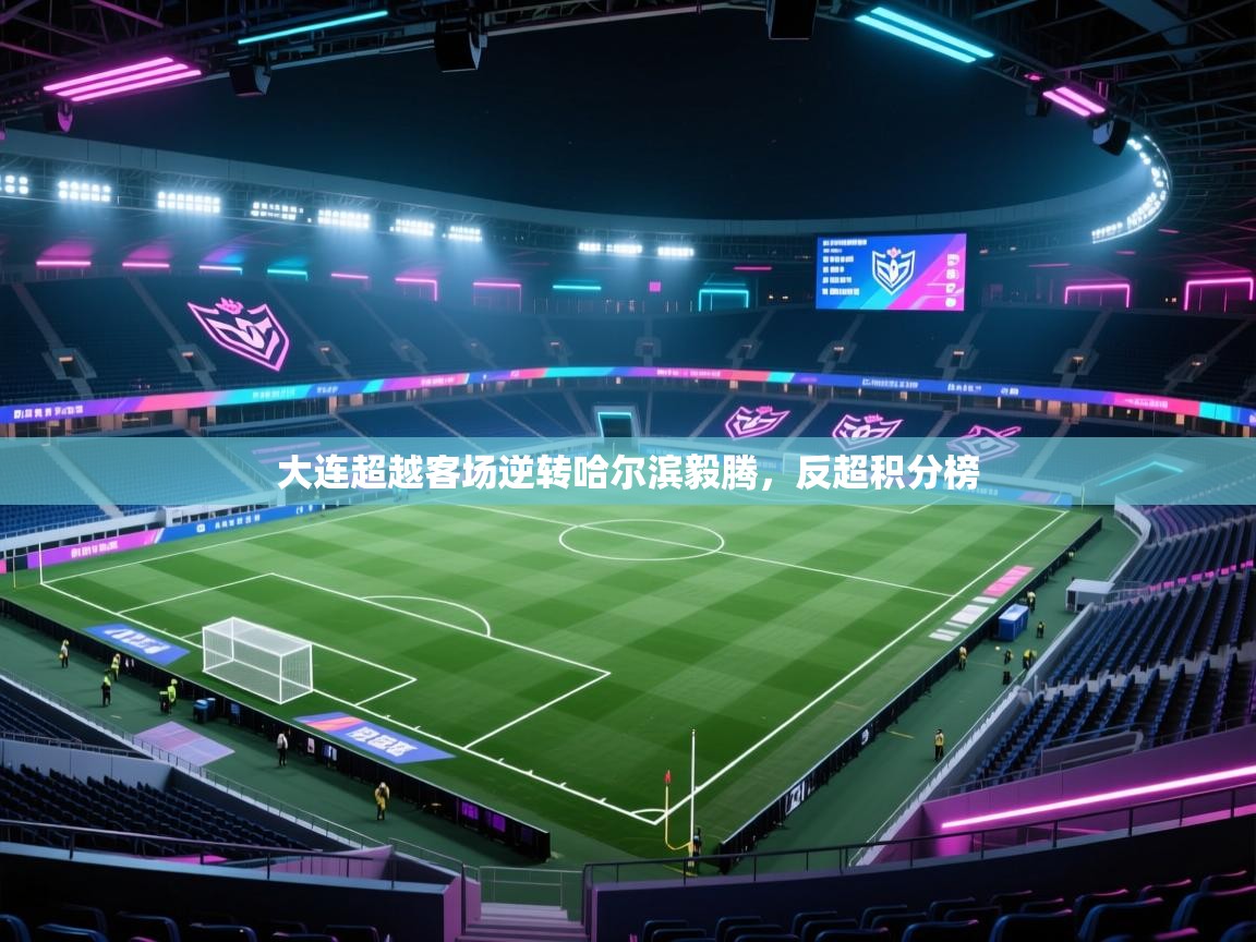 大连超越客场逆转哈尔滨毅腾，反超积分榜  第1张