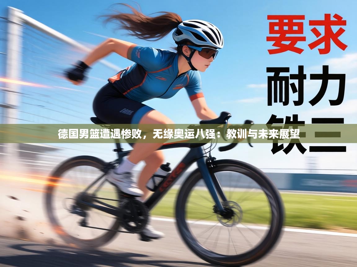 德国男篮遭遇惨败，无缘奥运八强：教训与未来展望  第1张