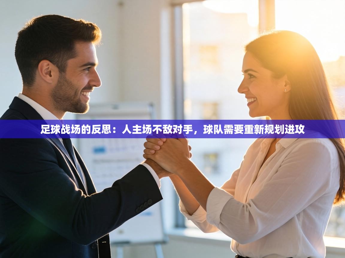 足球战场的反思：人主场不敌对手，球队需要重新规划进攻  第1张