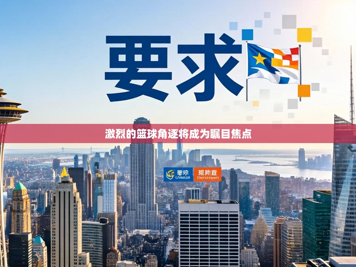 激烈的篮球角逐将成为瞩目焦点 第2张